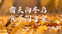 【健康/飲食】霜天向冬啟，食養(yǎng)潤身宜——且看秋末冬初飲食養(yǎng)生札記！